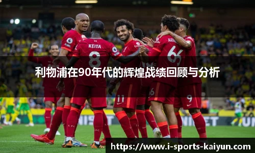 利物浦在90年代的辉煌战绩回顾与分析