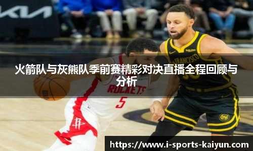 火箭队与灰熊队季前赛精彩对决直播全程回顾与分析
