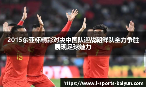 2015东亚杯精彩对决中国队迎战朝鲜队全力争胜展现足球魅力