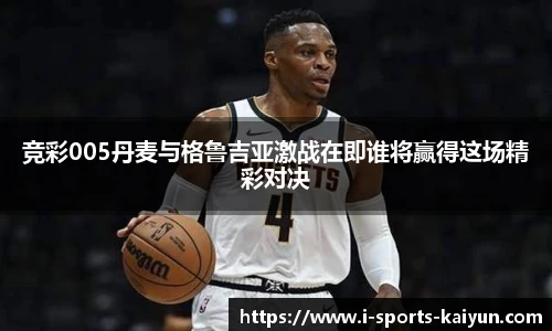 竞彩005丹麦与格鲁吉亚激战在即谁将赢得这场精彩对决