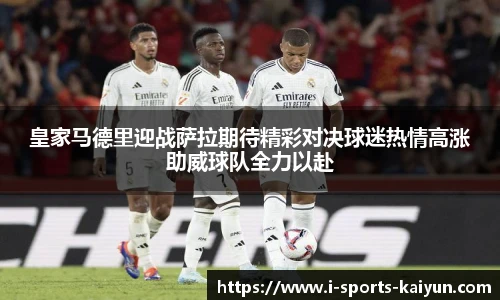 皇家马德里迎战萨拉期待精彩对决球迷热情高涨助威球队全力以赴