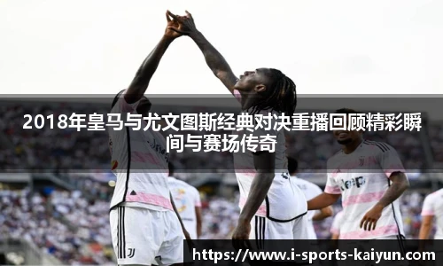2018年皇马与尤文图斯经典对决重播回顾精彩瞬间与赛场传奇